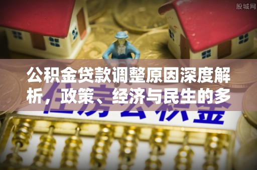 惠州公积金贷款调整原因深度解析，政策、经济与民生的多重考量
