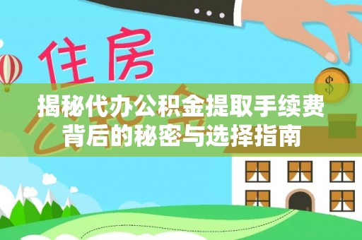 惠州揭秘代办公积金提取手续费背后的秘密与选择指南