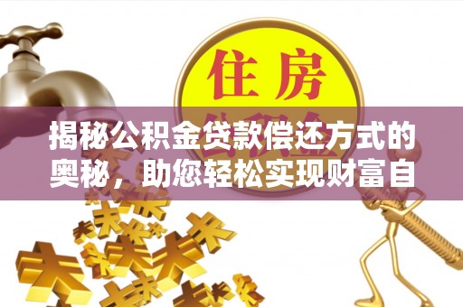 惠州揭秘公积金贷款偿还方式的奥秘，助您轻松实现财富自由