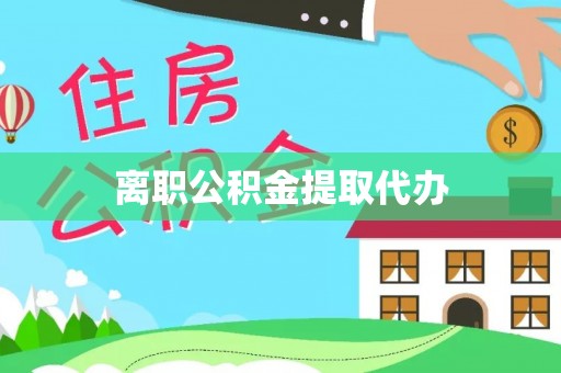 惠州离职公积金提取代办