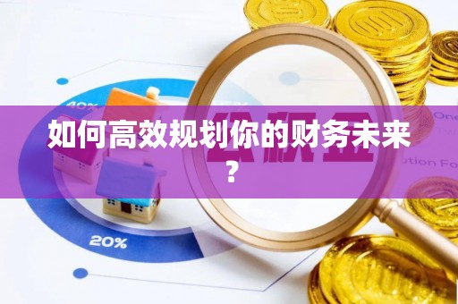 惠州如何高效规划你的财务未来？