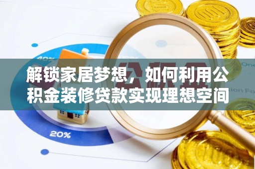 惠州解锁家居梦想，如何利用公积金装修贷款实现理想空间