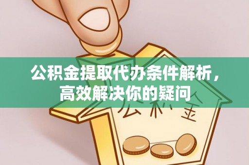 惠州公积金提取代办条件解析，高效解决你的疑问