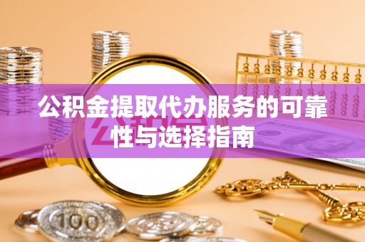惠州公积金提取代办服务的可靠性与选择指南
