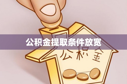 惠州公积金提取条件放宽
