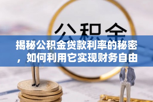 惠州揭秘公积金贷款利率的秘密，如何利用它实现财务自由？