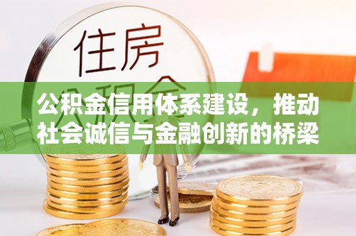 惠州公积金信用体系建设，推动社会诚信与金融创新的桥梁