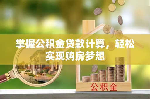 惠州掌握公积金贷款计算，轻松实现购房梦想