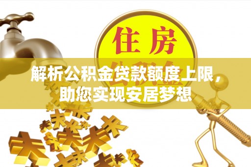 惠州解析公积金贷款额度上限，助您实现安居梦想