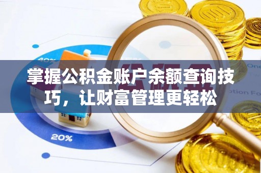 惠州掌握公积金账户余额查询技巧，让财富管理更轻松