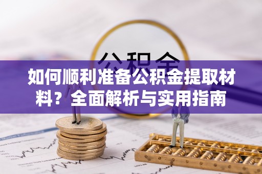 惠州如何顺利准备公积金提取材料？全面解析与实用指南