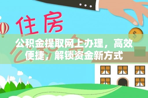 惠州公积金提取网上办理，高效便捷，解锁资金新方式