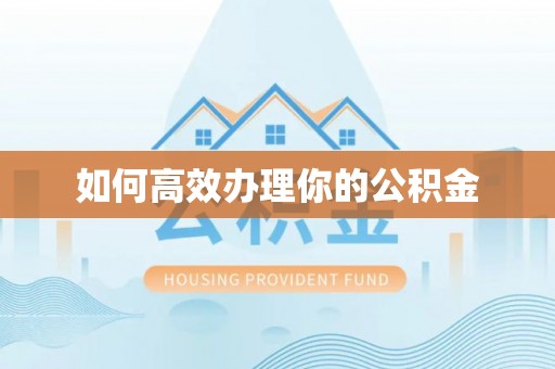 惠州如何高效办理你的公积金