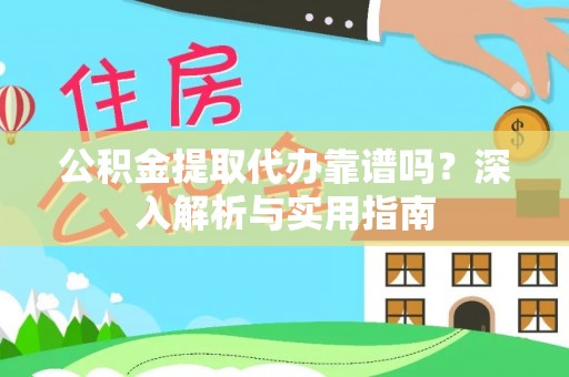 惠州公积金提取代办靠谱吗？深入解析与实用指南