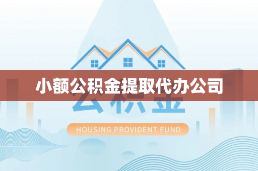 惠州小额公积金提取代办公司