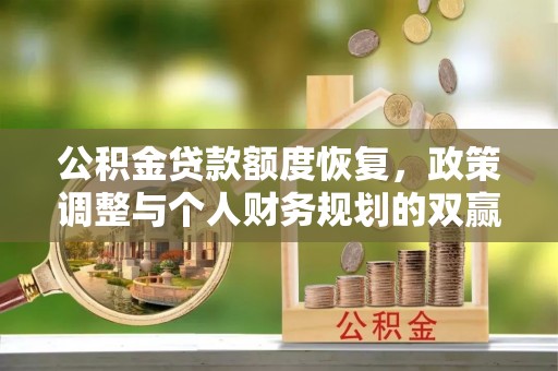 惠州公积金贷款额度恢复，政策调整与个人财务规划的双赢之道