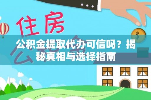 惠州公积金提取代办可信吗？揭秘真相与选择指南