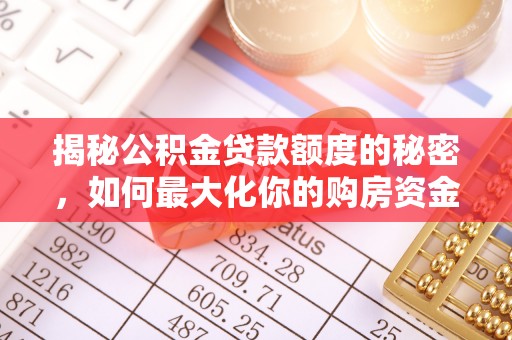 惠州揭秘公积金贷款额度的秘密，如何最大化你的购房资金