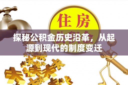 惠州探秘公积金历史沿革，从起源到现代的制度变迁