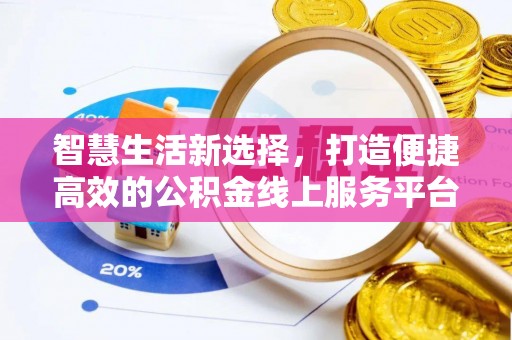 惠州智慧生活新选择，打造便捷高效的公积金线上服务平台