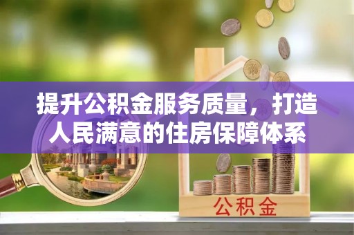 惠州提升公积金服务质量，打造人民满意的住房保障体系
