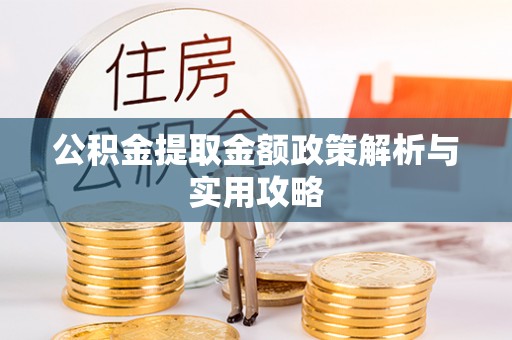 惠州公积金提取金额政策解析与实用攻略