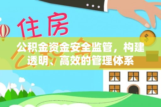 惠州公积金资金安全监管，构建透明、高效的管理体系
