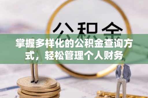 惠州掌握多样化的公积金查询方式，轻松管理个人财务