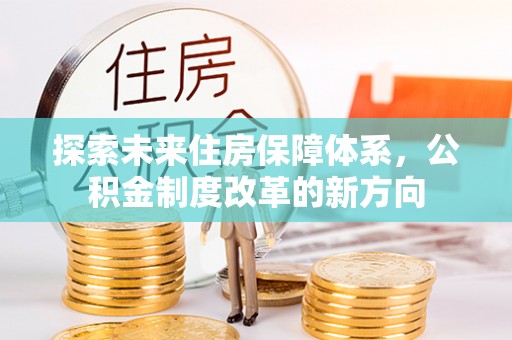 惠州探索未来住房保障体系，公积金制度改革的新方向