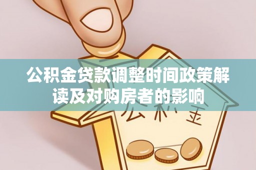 惠州公积金贷款调整时间政策解读及对购房者的影响