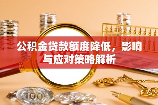 惠州公积金贷款额度降低，影响与应对策略解析