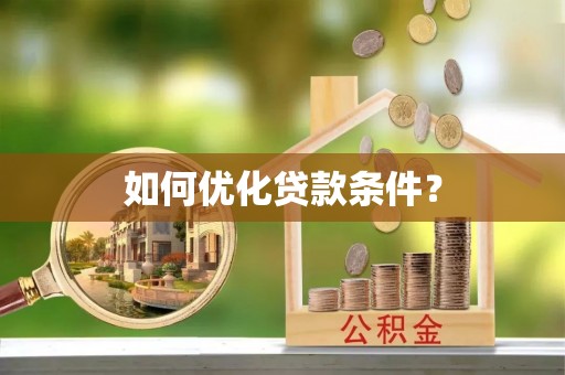 惠州如何优化贷款条件？