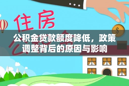 惠州公积金贷款额度降低，政策调整背后的原因与影响