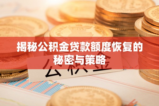 惠州揭秘公积金贷款额度恢复的秘密与策略