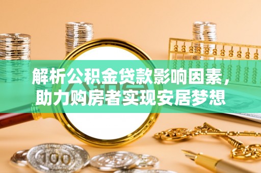 惠州解析公积金贷款影响因素，助力购房者实现安居梦想