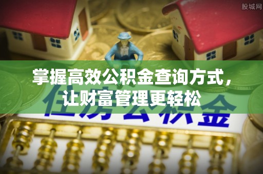 惠州掌握高效公积金查询方式，让财富管理更轻松