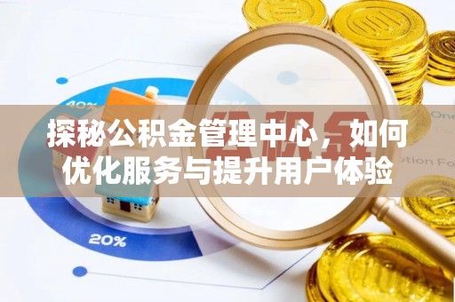 惠州探秘公积金管理中心，如何优化服务与提升用户体验