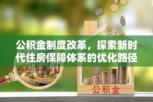 惠州公积金制度改革，探索新时代住房保障体系的优化路径