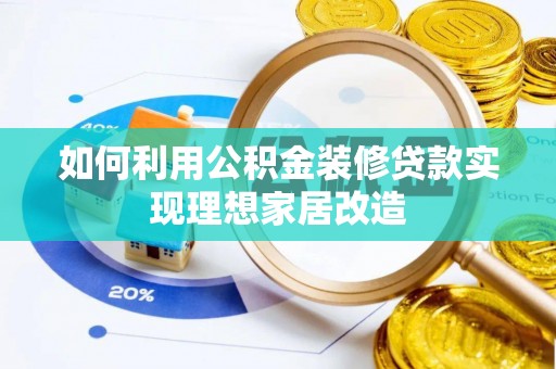 惠州如何利用公积金装修贷款实现理想家居改造