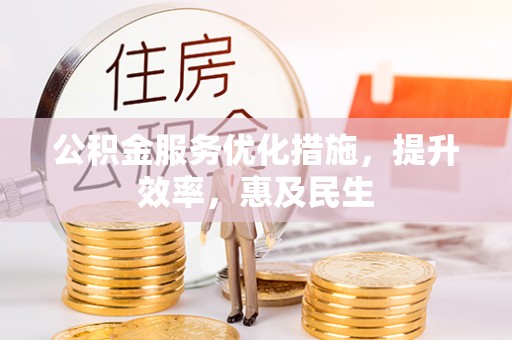 惠州公积金服务优化措施，提升效率，惠及民生