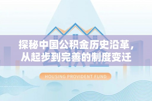惠州探秘中国公积金历史沿革，从起步到完善的制度变迁