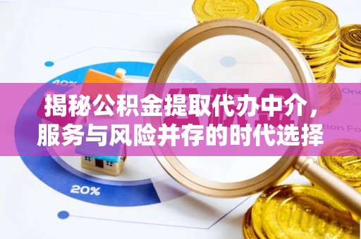 惠州揭秘公积金提取代办中介，服务与风险并存的时代选择