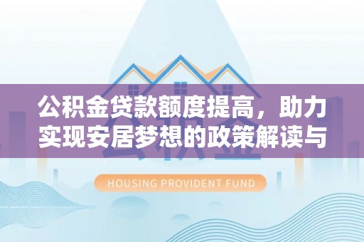 惠州公积金贷款额度提高，助力实现安居梦想的政策解读与未来展望