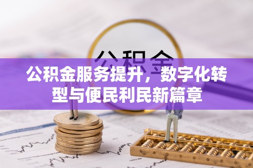 惠州公积金服务提升，数字化转型与便民利民新篇章