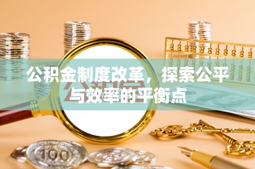 惠州公积金制度改革，探索公平与效率的平衡点