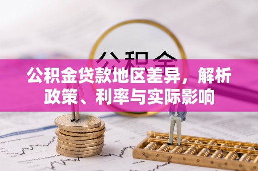 惠州公积金贷款地区差异，解析政策、利率与实际影响