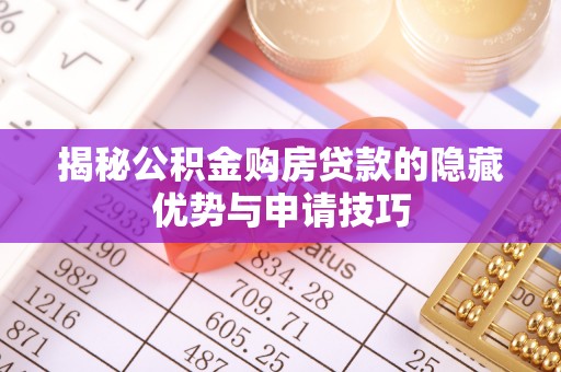 惠州揭秘公积金购房贷款的隐藏优势与申请技巧