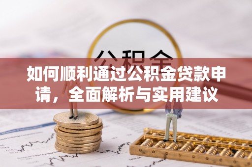 惠州如何顺利通过公积金贷款申请，全面解析与实用建议