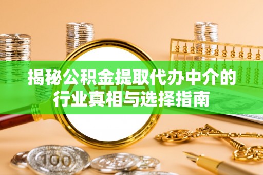 惠州揭秘公积金提取代办中介的行业真相与选择指南