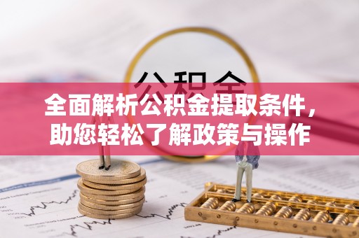惠州全面解析公积金提取条件，助您轻松了解政策与操作